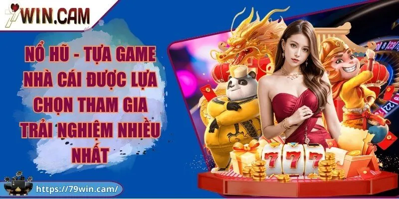 Nổ hũ - Tựa game nhà cái được lựa chọn tham gia trải nghiệm nhiều nhất